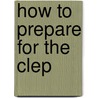 How To Prepare For The Clep by William C. Doster