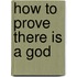 How To Prove There Is A God