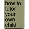 How To Tutor Your Own Child door Marina Koestler Ruben