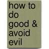 How to Do Good & Avoid Evil door Walter Homolka