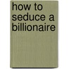 How to Seduce a Billionaire door Kate Carlisle