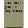 I Married You For Happiness door Lily Tuck