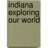 Indiana Exploring Our World by Richard G. Boehm