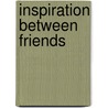 Inspiration Between Friends door S.L. Atkins