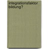 Integrationsfaktor Bildung? door Fabian Shafiq