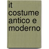 It Costume Antico E Moderno by Guilio Ferrario