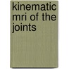 Kinematic Mri Of The Joints by F. Shellock