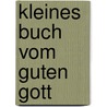 Kleines Buch vom guten Gott by Phil Bosmans