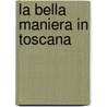 La Bella Maniera in Toscana door Gianfranco Luzzetti