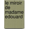 Le Miroir De Madame Edouard by Muriel Kerba