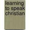 Learning To Speak Christian door Stanley Hauerwas