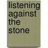 Listening Against The Stone by Brenda Miller