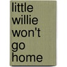 Little Willie Won't Go Home by Leesa Kemp