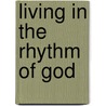 Living in the Rhythm of God by Johnny Willis