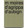 M Moires D'Agrippa D'Aubign by Agrippa D. Aubign?