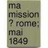 Ma Mission ? Rome; Mai 1849 door Ferdinand De Lesseps