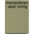 Manipulieren - aber richtig