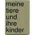 Meine Tiere und ihre Kinder