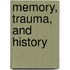 Memory, Trauma, And History