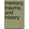 Memory, Trauma, And History by Michael S. Roth