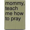 Mommy, Teach Me How to Pray by Laillah M. Guice