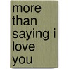 More Than Saying I Love You door Andrea Goodman Weiner