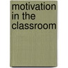Motivation In The Classroom by Frank Oelmuller