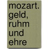 Mozart. Geld, Ruhm und Ehre door Günther G. Bauer