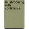 Mushrooming With Confidence by Alexander Schwab