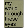 My World Through These Eyes door Dene Grant Andra