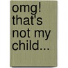 Omg! That's Not My Child... door Kasey Edwards