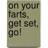 On Your Farts, Get Set, Go! by Mitchell Symons