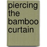 Piercing the Bamboo Curtain door Michael Lumbers