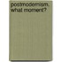 Postmodernism. What Moment?