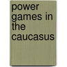 Power Games In The Caucasus by Nazrin Mehdiyeva