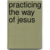 Practicing the Way of Jesus by Mark Scandrette