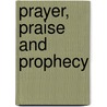 Prayer, Praise And Prophecy door Geoffrey W. Grogan