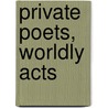 Private Poets, Worldly Acts door Kevin Stein