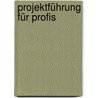 Projektführung für Profis by C. Berta Schreckeneder