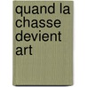 Quand La Chasse Devient Art door Claude D'Anthenaise