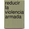 Reducir La Violencia Armada door Publishing Oecd Publishing