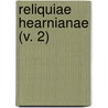 Reliquiae Hearnianae (V. 2) by Thomas Hearne