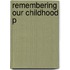Remembering Our Childhood P