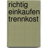 Richtig Einkaufen Trennkost by Thomas M. Heintze