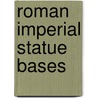 Roman Imperial Statue Bases door Jakob Munk Hojte