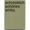 Schrecklich schönes Afrika door Margit Maximilian