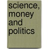 Science, Money And Politics by Daniel Greenberg