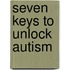 Seven Keys To Unlock Autism