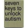 Seven Keys To Unlock Autism door Lisa Y. Johnson-Collins