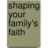 Shaping Your Family's Faith door Jack Eggar